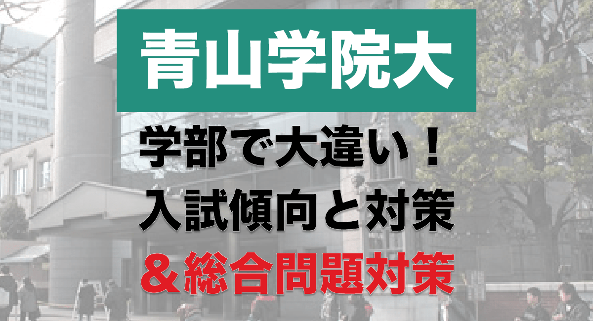 大学別入試対策シリーズ 青山学院大学の入試傾向と対策は学部によって大違い